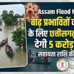 Assam Flood  :  बाढ़ प्रभावितों की मदद के लिए छत्तीसगढ़ सरकार देगी 5 करोड़ रुपये 