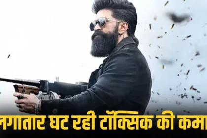 Toxic Box Office : यश की ‘टॉक्सिक’ की कमाई में लगातार गिरावट, तीसरे दिन 26.60 करोड़ का कलेक्शन