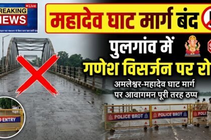 Mahadev Ghat Road Closed : अमलेश्वर-महादेव घाट मार्ग पर आवागमन बंद, पुलगांव में गणेश विसर्जन पर रोक
