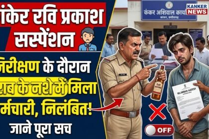 Kanker Ravi Prakash Suspension : निरीक्षण के दौरान शराब के नशे में मिला कर्मचारी, निलंबित