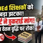 BEd DEd Teachers : बीएड डीएड करने वाले शिक्षकों को झटका, दो अग्रिम वेतन वृद्धि की मांग हाई कोर्ट ने ठुकराई
