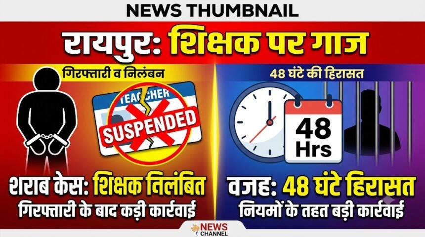 Raipur Teacher Suspension Case : शराब केस में गिरफ्तारी के बाद शिक्षक निलंबित, 48 घंटे हिरासत बनी वजह