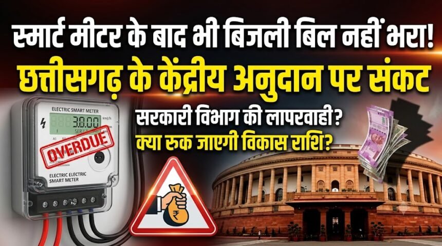 Government Department Smart Meter : स्मार्ट मीटर के बाद भी नहीं भरा बिजली बिल, छत्तीसगढ़ के केंद्रीय अनुदान पर संकट