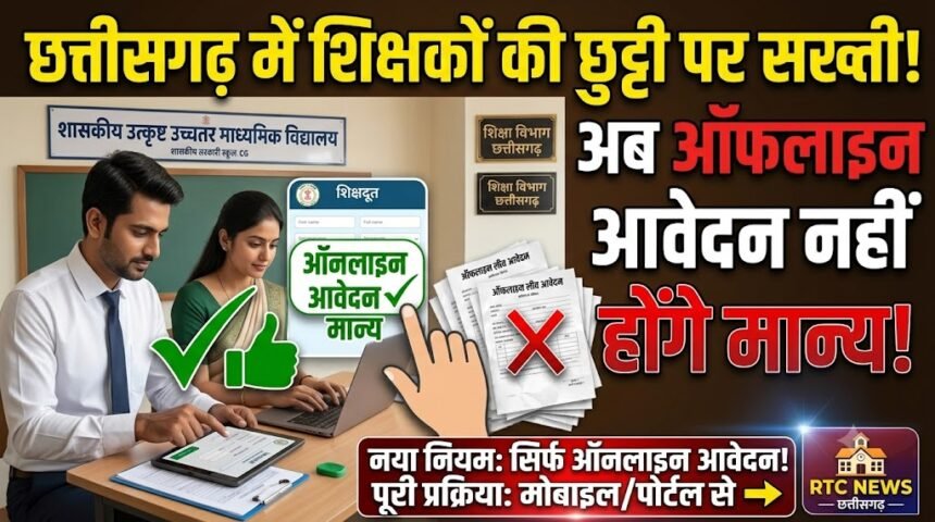 CG Teacher Leave Rules : छत्तीसगढ़ में शिक्षकों की छुट्टी पर सख्ती, अब ऑफलाइन आवेदन नहीं होंगे मान्य, जानें नया नियम