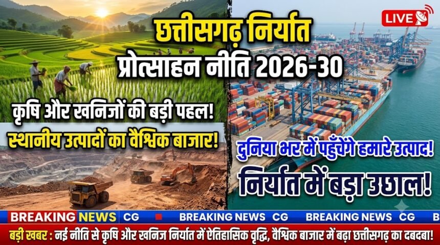 Chhattisgarh Export Promotion Policy 2026-30 : अब छत्तीसगढ़ के खेत-खदान से विदेशी बाजार तक पहुंचेंगे उत्पाद