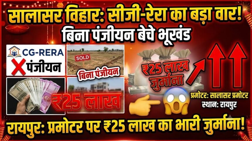 CG-RERA Fine Salasar Vihar : रायपुर में बिना रेरा पंजीयन बेच दिए भूखंड, प्रमोटर पर 25 लाख का जुर्माना
